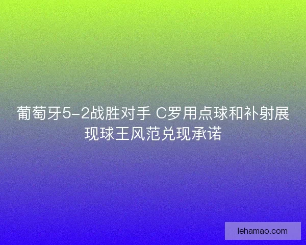 葡萄牙5-2战胜对手 C罗用点球和补射展现球王风范兑现承诺