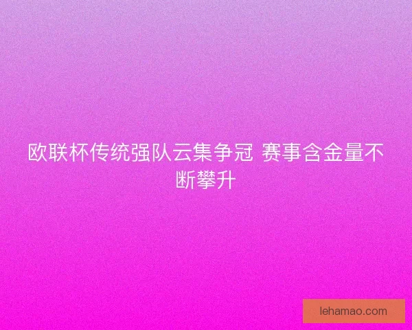 欧联杯传统强队云集争冠 赛事含金量不断攀升